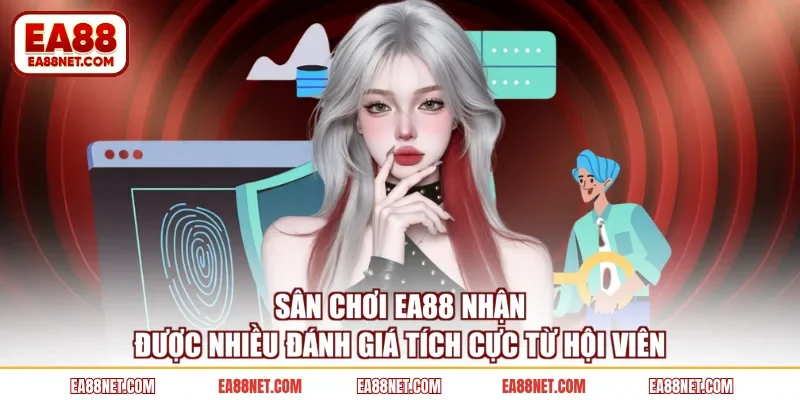 Sân chơi EA88 nhận được nhiều đánh giá tích cực từ hội viên
